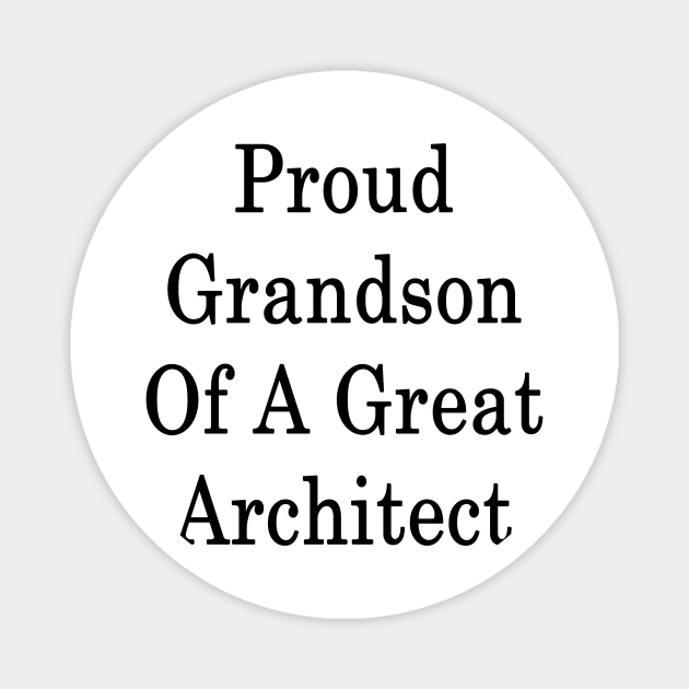 Proud Grandson Of A Great Architect Magnet by supernova23